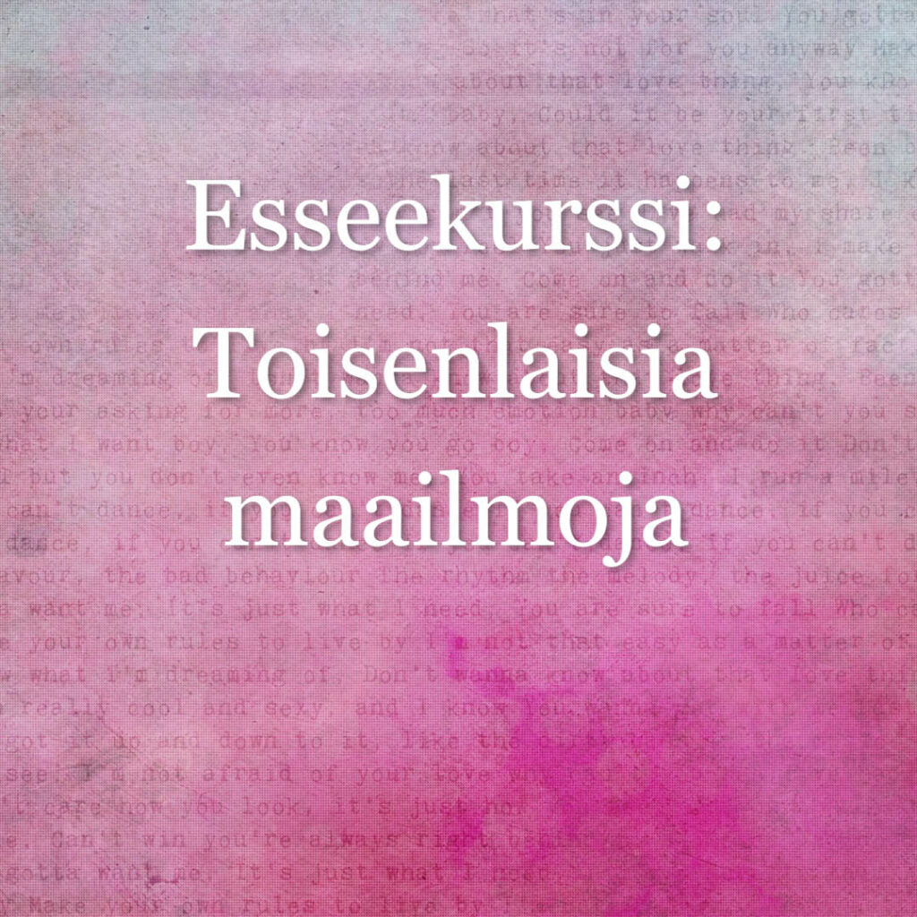 Esseekurssi toisenlaisia maailmoja kaikille kirjoituskursseja etsiville